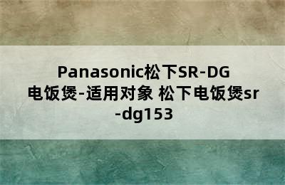 Panasonic松下SR-DG电饭煲-适用对象 松下电饭煲sr-dg153